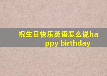 祝生日快乐英语怎么说happy birthday